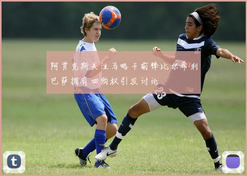 阿贾克斯关注马略卡前锋比尔希利巴萨拥有回购权引发讨论